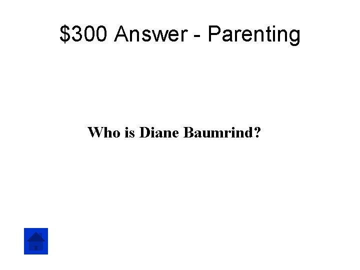 $300 Answer - Parenting Who is Diane Baumrind? 