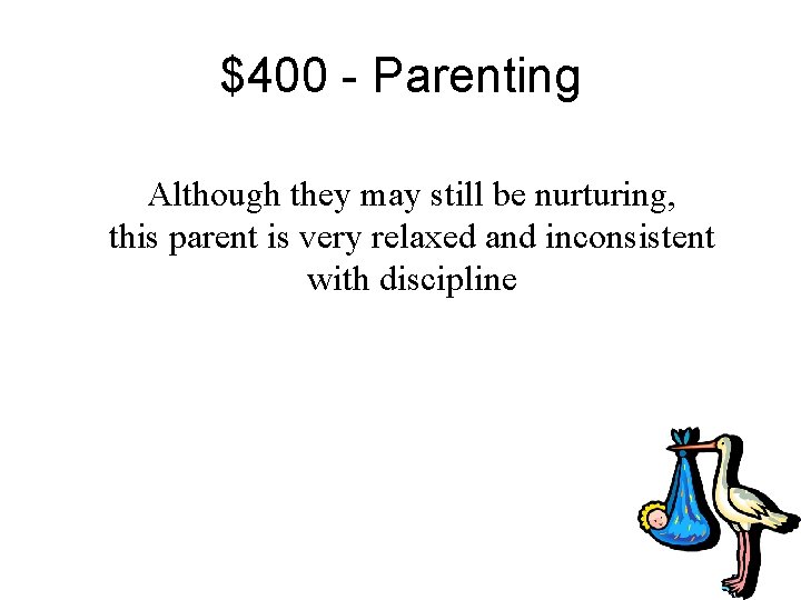 $400 - Parenting Although they may still be nurturing, this parent is very relaxed