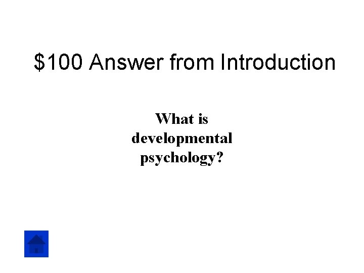$100 Answer from Introduction What is developmental psychology? 