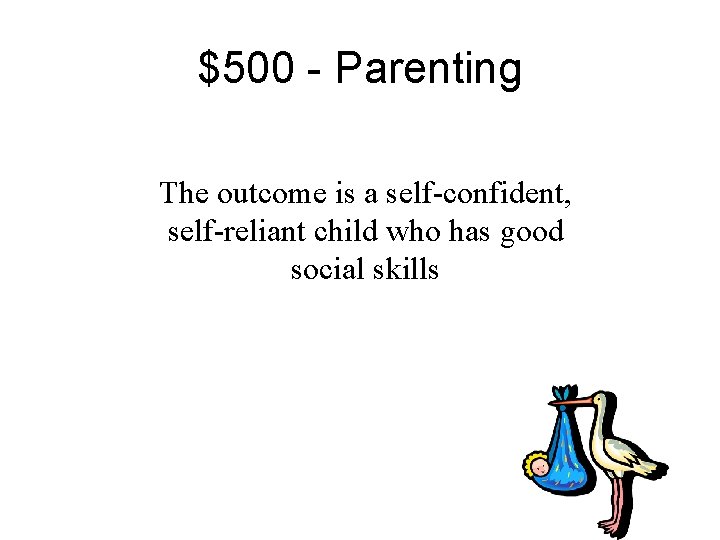 $500 - Parenting The outcome is a self-confident, self-reliant child who has good social