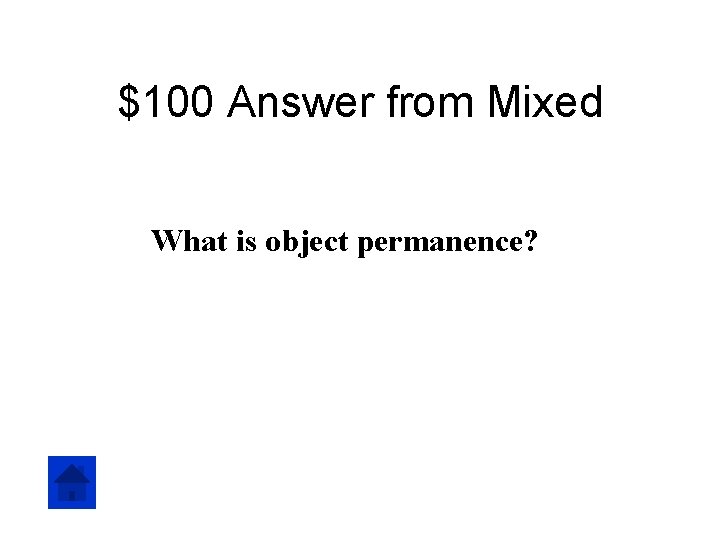 $100 Answer from Mixed What is object permanence? 