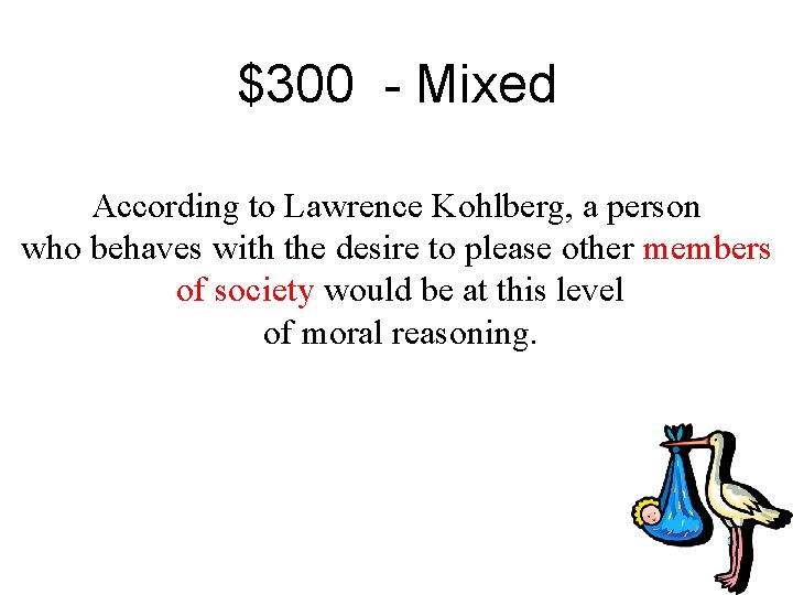 $300 - Mixed According to Lawrence Kohlberg, a person who behaves with the desire