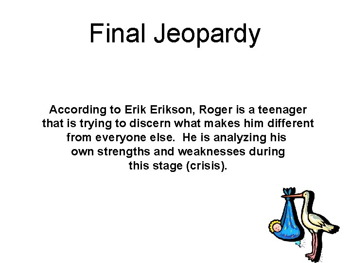 Final Jeopardy According to Erikson, Roger is a teenager that is trying to discern