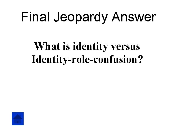 Final Jeopardy Answer What is identity versus Identity-role-confusion? 