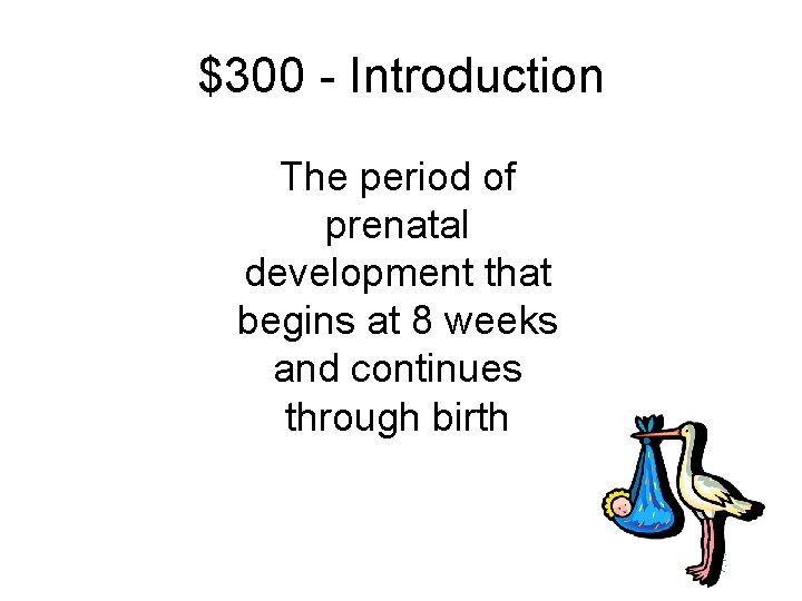 $300 - Introduction The period of prenatal development that begins at 8 weeks and
