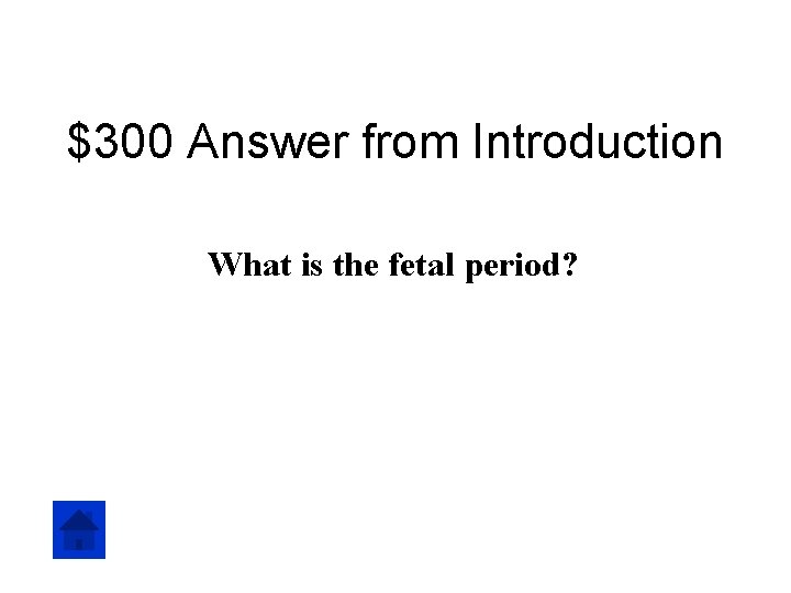 $300 Answer from Introduction What is the fetal period? 