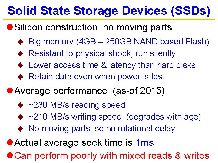 Solid State Storage Devices (SSDs) l Silicon construction, no moving parts Big memory (4