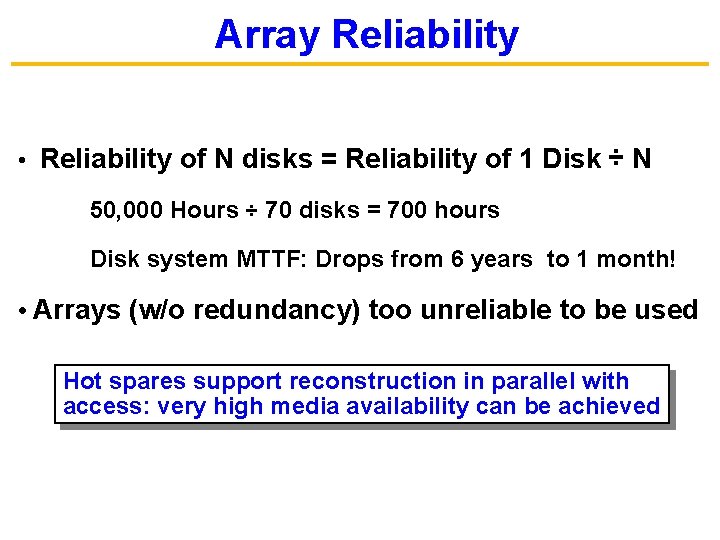 Array Reliability • Reliability of N disks = Reliability of 1 Disk ÷ N