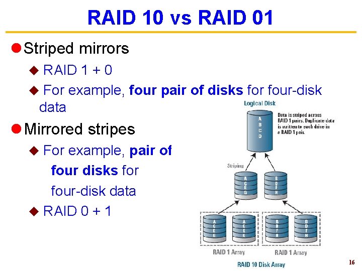 RAID 10 vs RAID 01 l Striped mirrors RAID 1 + 0 u For