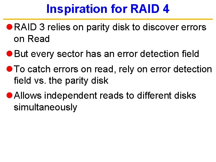 Inspiration for RAID 4 l RAID 3 relies on parity disk to discover errors
