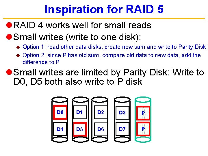 Inspiration for RAID 5 l RAID 4 works well for small reads l Small