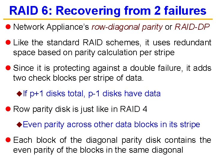 RAID 6: Recovering from 2 failures l Network Appliance’s row-diagonal parity or RAID-DP l