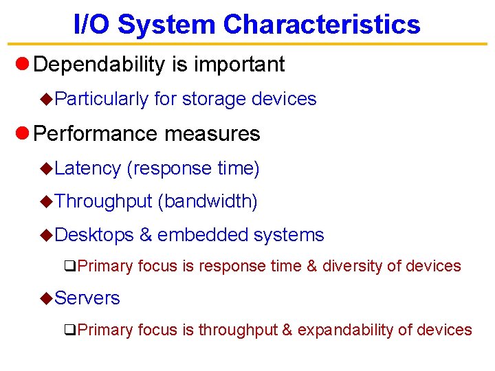I/O System Characteristics l Dependability is important u. Particularly for storage devices l Performance