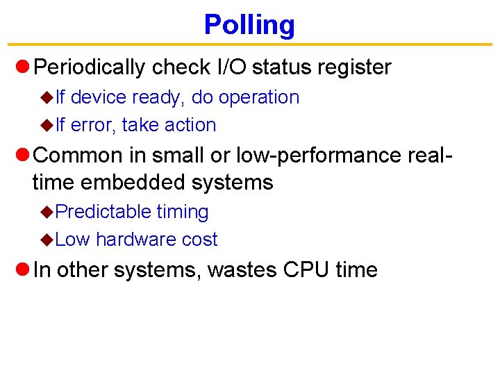 Polling l Periodically check I/O status register u. If device ready, do operation u.