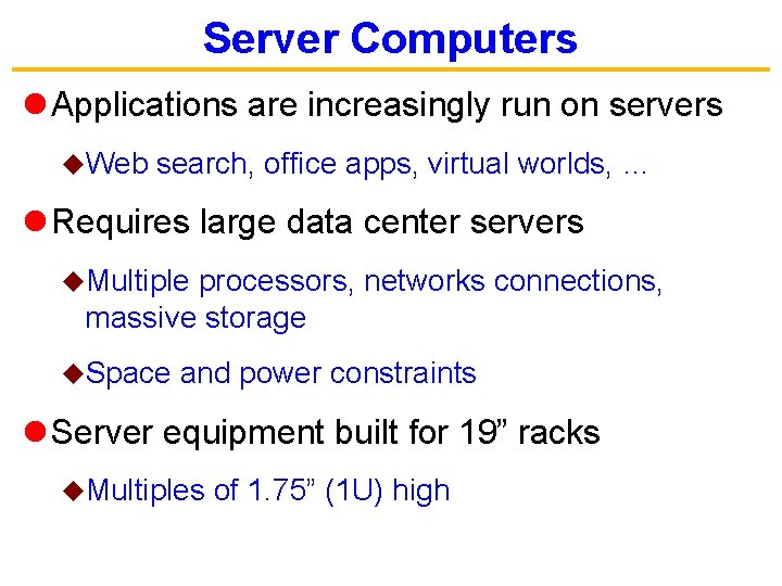 Server Computers l Applications are increasingly run on servers u. Web search, office apps,