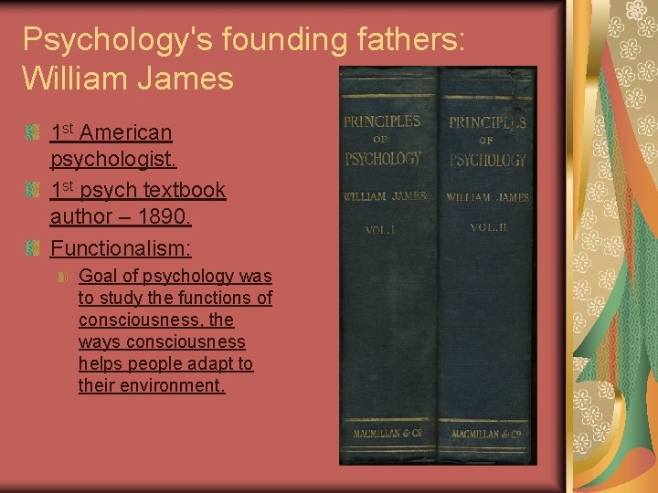 Psychology's founding fathers: William James 1 st American psychologist. 1 st psych textbook author