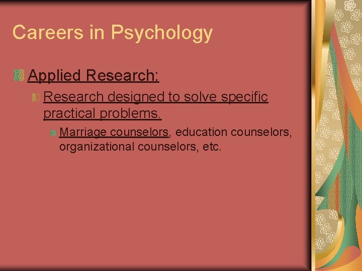 Careers in Psychology Applied Research: Research designed to solve specific practical problems. Marriage counselors,