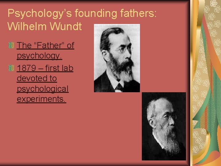 Psychology’s founding fathers: Wilhelm Wundt The “Father” of psychology. 1879 – first lab devoted