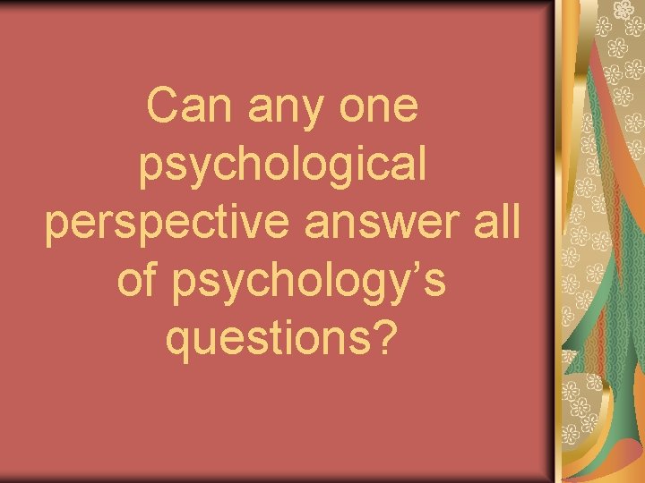 Can any one psychological perspective answer all of psychology’s questions? 