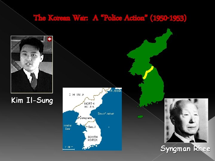 The Korean War: A “Police Action” (1950 -1953) Kim Il-Sung Syngman Rhee 