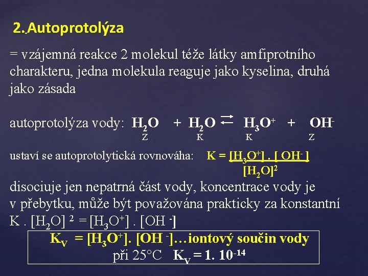 2. Autoprotolýza = vzájemná reakce 2 molekul téže látky amfiprotního charakteru, jedna molekula reaguje