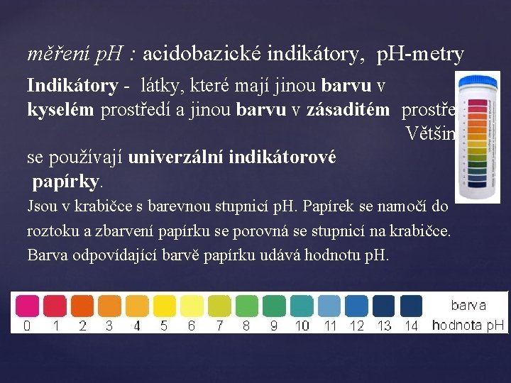 měření p. H : acidobazické indikátory, p. H-metry Indikátory - látky, které mají jinou