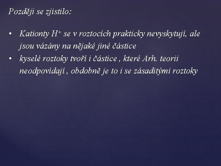 Později se zjistilo: • Kationty H+ se v roztocích prakticky nevyskytují, ale jsou vázány