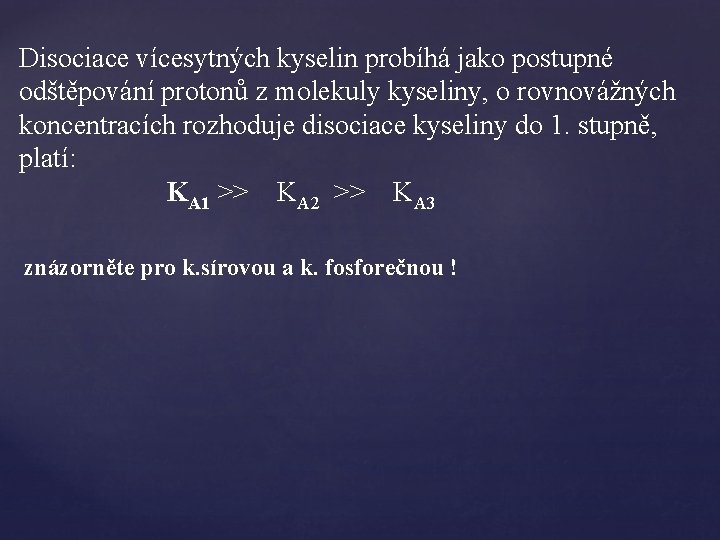 Disociace vícesytných kyselin probíhá jako postupné odštěpování protonů z molekuly kyseliny, o rovnovážných koncentracích