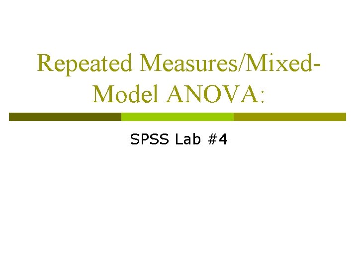 Repeated Measures/Mixed. Model ANOVA: SPSS Lab #4 