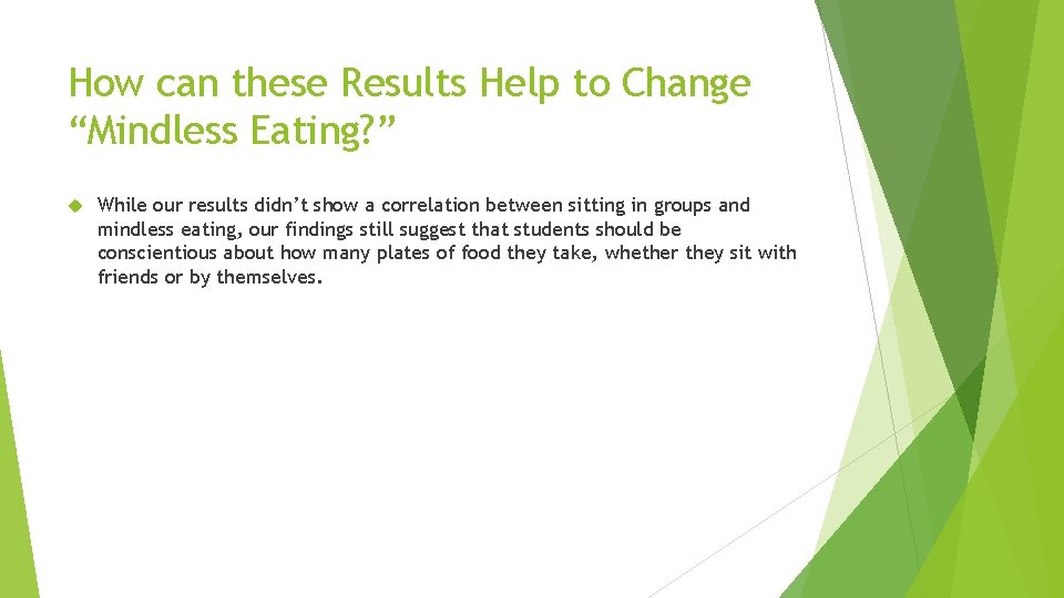 How can these Results Help to Change “Mindless Eating? ” While our results didn’t