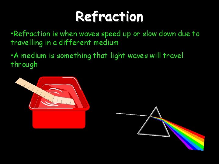 Refraction • Refraction is when waves speed up or slow down due to travelling