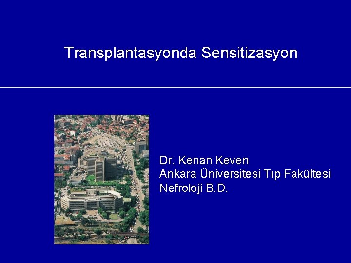 Transplantasyonda Sensitizasyon Dr. Kenan Keven Ankara Üniversitesi Tıp Fakültesi Nefroloji B. D. 