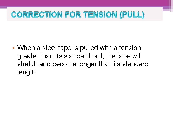 CORRECTION FOR TENSION (PULL) • When a steel tape is pulled with a tension