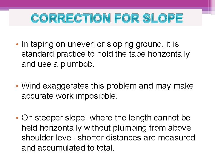 CORRECTION FOR SLOPE • In taping on uneven or sloping ground, it is standard