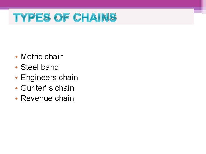 TYPES OF CHAINS • • • Metric chain Steel band Engineers chain Gunter' s