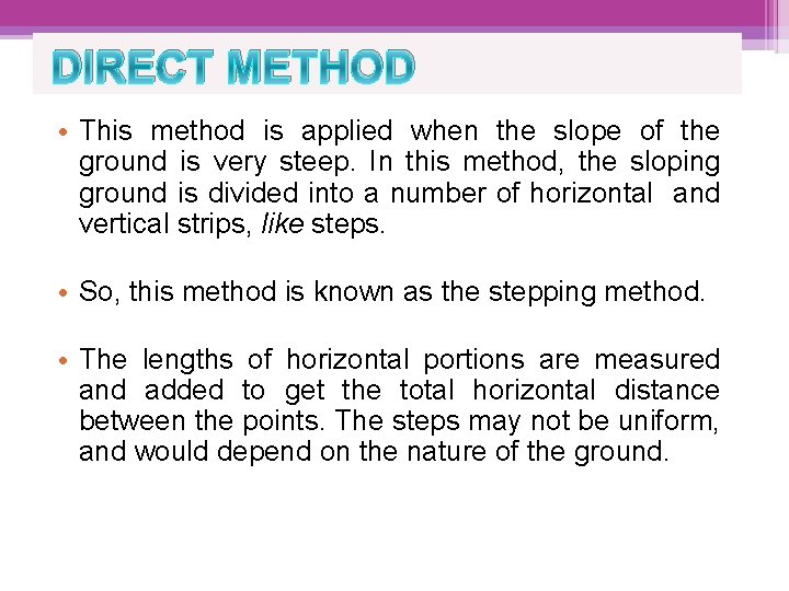 DIRECT METHOD • This method is applied when the slope of the ground is