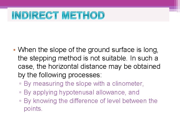 INDIRECT METHOD • When the slope of the ground surface is long, the stepping