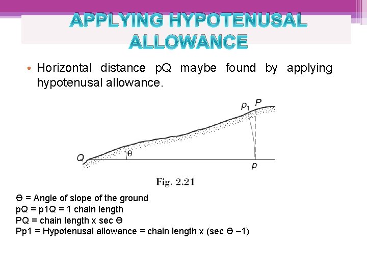 APPLYING HYPOTENUSAL ALLOWANCE • Horizontal distance p. Q maybe found by applying hypotenusal allowance.