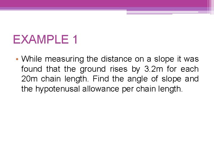 EXAMPLE 1 • While measuring the distance on a slope it was found that