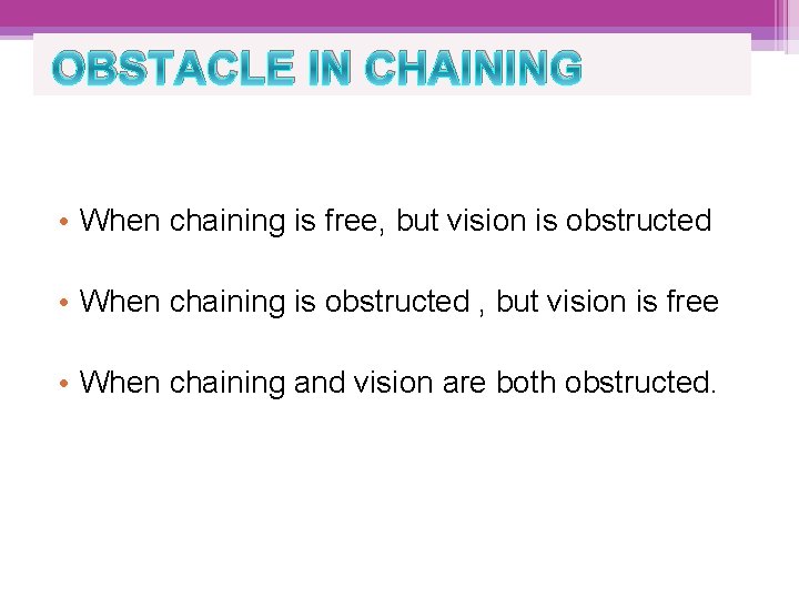 OBSTACLE IN CHAINING • When chaining is free, but vision is obstructed • When