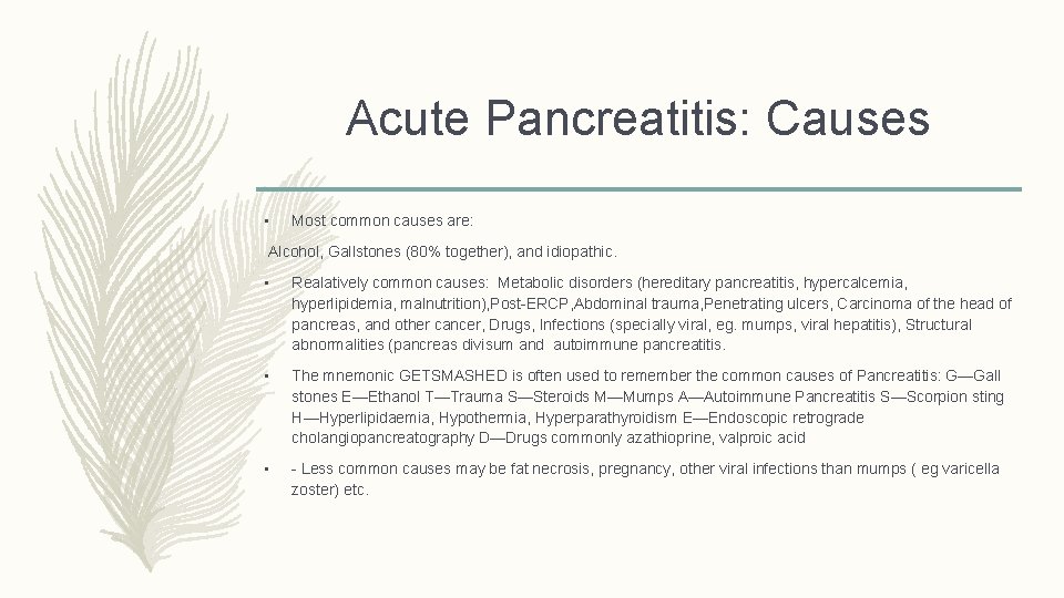 Acute Pancreatitis: Causes • Most common causes are: Alcohol, Gallstones (80% together), and idiopathic.