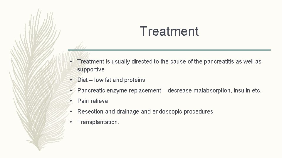 Treatment • Treatment is usually directed to the cause of the pancreatitis as well