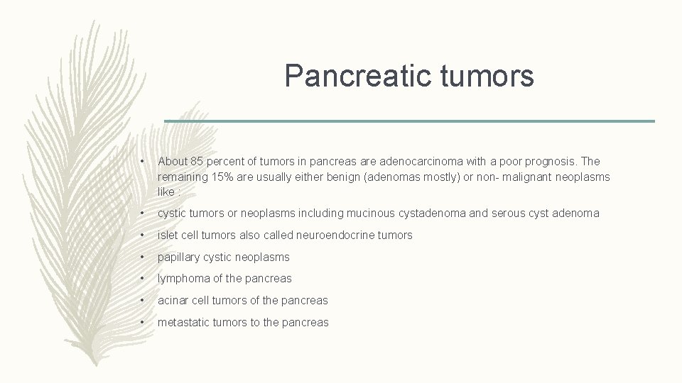 Pancreatic tumors • About 85 percent of tumors in pancreas are adenocarcinoma with a