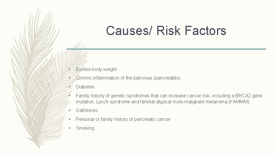 Causes/ Risk Factors • Excess body weight • Chronic inflammation of the pancreas (pancreatitis)