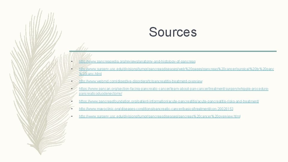 Sources • http: //www. pancreapedia. org/reviews/anatomy-and-histology-of-pancreas • http: //www. surgery. usc. edu/divisions/tumor/pancreasdiseases/web%20 pages/pancreas%20 cancer/surgical%20