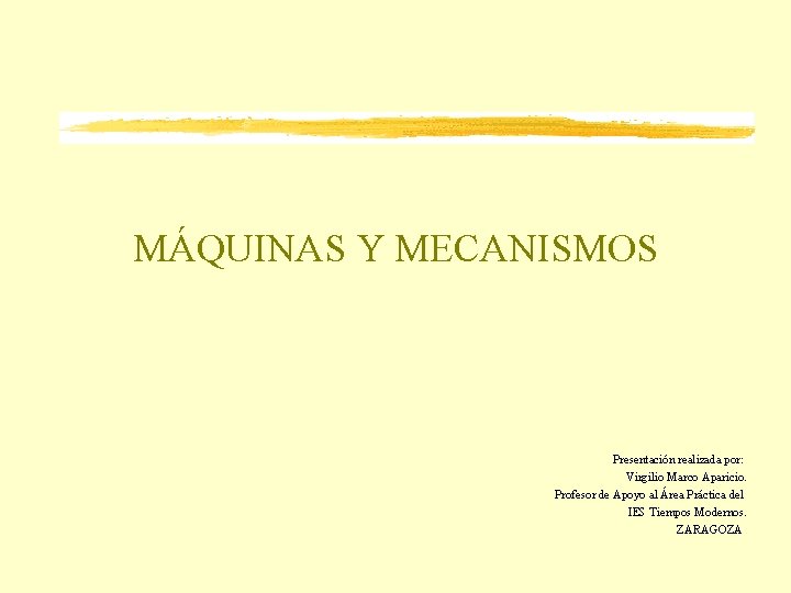 MÁQUINAS Y MECANISMOS Presentación realizada por: Virgilio Marco Aparicio. Profesor de Apoyo al Área
