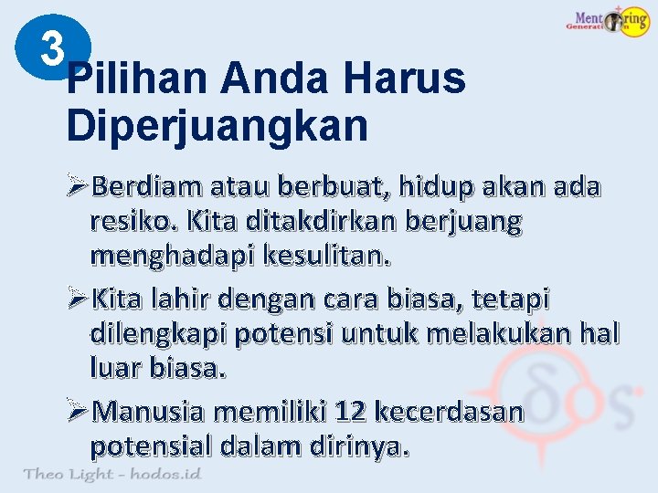 3 Pilihan Anda Harus Diperjuangkan ØBerdiam atau berbuat, hidup akan ada resiko. Kita ditakdirkan