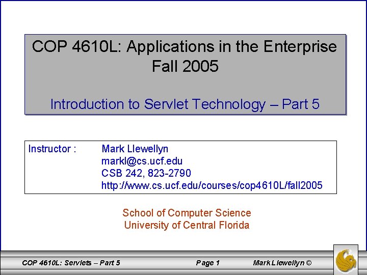 COP 4610 L: Applications in the Enterprise Fall 2005 Introduction to Servlet Technology –