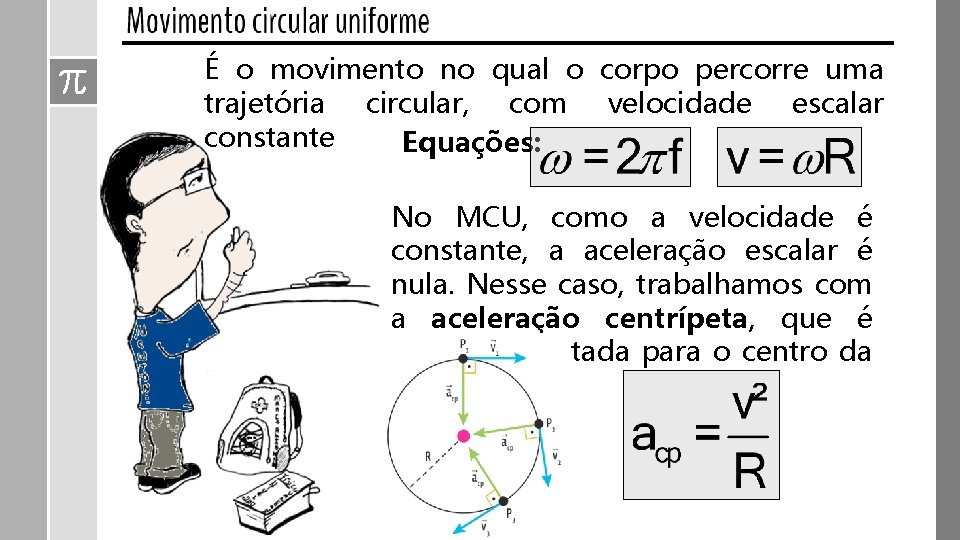 É o movimento no qual o corpo percorre uma trajetória circular, com velocidade escalar