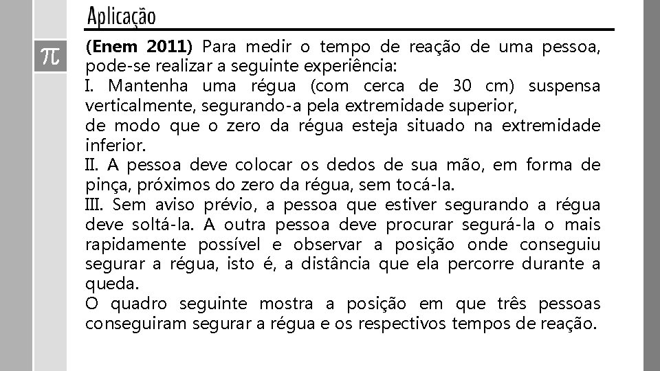 (Enem 2011) Para medir o tempo de reação de uma pessoa, pode-se realizar a